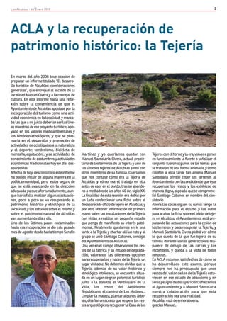 Las Alcublas - 4 / Enero 2010                                                                                                               3




ACLA y la recuperación de
patrimonio histórico: la Tejería

En marzo del año 2008 tuve ocasión de
preparar un informe titulado “El desarro-
llo turístico de Alcublas: consideraciones
generales”, que entregué al alcalde de la
localidad Manuel Civera y a la concejal de
cultura. En este informe hacía una refle-
xión sobre la conveniencia de que el
Ayuntamiento de Alcublas apostase por la
incorporación del turismo como una acti-
vidad económica en la localidad, y marca-
ba las que a mi juicio deberían ser las líne-
as maestras de ese proyecto turístico, apo-
yado en los valores medioambientales y
los histórico-etnológicos, y que se plas-
maría en el desarrollo y promoción de
actividades de ocio ligadas a la naturaleza
y el deporte: senderismo, bicicleta de
montaña, equitación... y de actividades de      Martínez y yo queríamos quedar con               Tejeros con el horno y la era, volver a poner
conocimiento de costumbres y actividades        Manuel Santolaria Civera, actual propie-         en funcionamiento la fuente o señalizar el
económicas tradicionales hoy en día des-        tario de los terrenos de la Tejería y uno de     conjunto fueron algunos de los temas que
aparecidas.                                     los últimos tejeros de Alcublas junto con        se trataron de una forma animada, y como
A fecha de hoy, desconozco si este informe      otros miembros de su familia. Queríamos          colofón a esta tarde tan amena Manuel
ha podido influir de alguna manera en la        que nos contase cómo era la Tejería de           Santolaria ofreció ceder los terrenos al
política municipal, pero estoy seguro de        Alcublas y cómo era el trabajo en ella           Ayuntamiento con la condición de que éste
que se está avanzando en la dirección           antes de caer en el olvido, tras su abando-      recuperase los restos y los exhibiese de
adecuada ya que afortunadamente, aun-           no a mediados de los años 60 del siglo XX.       manera digna, algo a lo que se comprome-
que haría falta matizar algunas actuacio-       La finalidad de esta reunión era doble: por      tió Santiago Cabanes en nombre del con-
nes, poco a poco se va recuperando el           un lado confeccionar una ficha sobre el          sistorio.
patrimonio histórico y etnológico de la         desaparecido oficio de tejero en Alcublas, y     Ahora las cosas siguen su curso: tengo la
localidad, y los estudios sobre el mismo y      por otro obtener información de primera          información para el estudio y los datos
sobre el patrimonio natural de Alcublas         mano sobre las instalaciones de la Tejería       para acabar la ficha sobre el oficio de teje-
van aumentando día a día.                       con vistas a realizar un pequeño estudio         ro en Alcublas, el Ayuntamiento está pre-
Uno de los últimos pasos encaminados            que ponga de manifiesto su interés patri-        parando las actuaciones para la cesión de
hacia esa recuperación se dio este pasado       monial. Finalmente quedamos en ir una            los terrenos y para recuperar la Tejería, y
mes de agosto: desde hacía tiempo Serafín       tarde a la Tejería y charlar allí un rato y al   Manuel Santolaria Civera podrá ver cómo
                                                grupo se unió Santiago Cabanes, concejal         lo que queda de la que fue tejería de su
                                                del Ayuntamiento de Alcublas.                    familia durante varias generaciones rea-
                                                Una vez en el campo observamos los res-          parece de debajo de las zarzas y los
                                                tos de la fábrica y su estado de degrada-        escombros, y queda a la vista de todos
                                                ción, valorando las diferentes opciones          nosotros.
                                                para recuperarlos y hacer de la Tejería un       En ACLA estamos satisfechos de cómo se
                                                lugar visitable. No debemos olvidar que la       ha desarrollado este asunto, porque
                                                Tejería, además de su valor histórico y          siempre nos ha preocupado que unos
                                                etnológico intrínseco, se encuentra situa-       restos del valor de los de la Tejería estu-
                                                da en un lugar de gran potencial turístico,      viesen en ese estado de abandono y en
                                                junto a la Balsilla, el Ventisquero de la        serio peligro de desaparición: ofrecemos
                                                Villa, los restos del Aeródromo                  al Ayuntamiento y a Manuel Santolaria
                                                Republicano, el camino de Los Molinos…           nuestra colaboración para que esta
                                                Limpiar la maleza, plantar algunos árbo-         recuperación sea una realidad.
                                                les, diseñar un acceso que respete los res-      Alcublas está de enhorabuena:
                                                tos arqueológicos, recuperar la Casa de los      gracias Manuel.
 