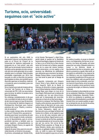 Las Alcublas - 4 / Enero 2010                                                                                                           5




Turismo, ocio, universidad:
seguimos con el “ocio activo”




Si en septiembre del año 2008 la               el tío Vicente "Borreguero" y Abel Chiva,      de cal.
Asociación Cultural Las Alcublas partici-      partió desde el parque de la Ramblilla         De vuelta al pueblo, el grupo se disolvió
paba en el Fòrum de l´Esport de la             hacia la Cova Negra, cogieron el Camino de     entre a la Cooperativa, los hornos, la car-
Universitat de València explicando su          la Seca y en el Corral de la Seca tiraron      nicería y los bares del pueblo, así como
propuesta de un “ocio activo”, este año        hacia los Corrales de la Dotora, pasando       pasear por sus calles. Después subieron a
2009 que ha terminado hemos tenido en          cerca de la cueva del mismo nombre,            comer a los Molinos, donde el
Alcublas varios ejemplos de esta concep-       donde almorzaron y se les explico a los        Ayuntamiento les hizo un presente, agra-
ción del ocio como generador de un valor       alumnos las diferencias de calificativos       deció su presencia y ayuda. Más tarde, se
añadido para la sociedad. Determinadas         que utilizamos para enumerar las balsas,       les explico la utilización y las mejoras de
actividades organizadas por ACLA han           Navajo, Clotxa y Balsa , lo que comproba-      Los Molinos y una vez cumplimentados
buscado no sólo la diversión de quienes        ron mas tarde al pasar por el Navajo de        los requisitos académicos (firma para así
participaban en ellas, sino también que la     Capa.                                          tener los créditos), cado uno partió hacia
diversión aportase un beneficio, material      El segundo, compuesto por Amparo               donde mejor le vino a entender, unos fue-
o inmaterial, para la localidad y para los     Civera, Ximo y Sara, dónde las mujeres         ron hacia la Cueva Santa, otros se queda-
participantes.                                 eran mayoría. Salió de la Balsa la             ron por el pueblo y otros partieron hacia
Así se realizó la jornada de limpieza de las   Pedrosa, en dirección a Lázaro, siguiendo      sus puntos de origen, en Valencia, Casteló
“carrilás” del Camino de la Nieve, el          por el Collao Gabarda, Umbría Chocolate,       o Alacant.
remarcado del PR-V 105, las excursiones        Navajo Royo, para llegar al cruce de la        Como curiosidad, la diversidad de carreras
para terminar de definir el sendero de la      Cova Negra. Disfrutaron por la belleza de      de los asistentes: Medicina, Criminología,
Ruta del Gallipato...                          los parajes por los que discurrieron,          Ciencias Ambientales, Educación Física...
Sin embargo, probablemente el día que          como por lo descansado del recorrido,          En ACLA no olvidamos la gentileza que
más recordado de todo el año es el sába-       dado que se hacia de arriba hacia abajo.       tuvieron estos 50 estudiantes y su profesor,
do del mes de mayo en el que 50 alumnos        El tercero lo compuso Toni Martínez, Rafa      Vicente Ortiz, con nuestro pueblo, al apor-
de la Universitat de València llegaron al      Casaña y ocho alumnos, que partió en dos       tar su tiempo de ocio, de una forma activa,
Polideportivo Municipal para realizar          coches hacia el Barranco de Lucia, pues        en el desarrollo de la localidad.
prácticas del curso “Diseño y construc-        había que repintar el PR-105, partiendo de
ción de senderos”.                             la Cueva Sabuquera, siguió por el
La idea surgió, tiempo atrás, del director     Barranco de Lucia, y al llegar al Nevero del
del curso D. Vicente Ortiz, que pensó en       Camino de la Nieve, se les explicó lo que
Alcublas para hacer las practicas de este      era y se les dió unas nociones sobre el
curso. ACLA recogió el envite, contactan-      comercio de la Nieve. Siguió hacia la cum-
do con el Ayuntamiento, para el corres-        bre por la senda de las Carrilas, quedando
pondiente permiso y también para su            muy impresionados al ver los surcos, deja-
apoyo logístico, acompañándonos la             dos por los carros. Del corral de los
concejala Amparo Civera y la agente de         Silvinos/Tiesos pasamos al Paraje de la
turismo Sara Sáez.                             balsa Silvestre, donde, para sorpresa de
Después de pasar lista, pues era una acti-     algunos, un gallipato nadaba. A continua-
vidad docente, se hicieron tres grupos:        ción, se visitó la calera del Colladillo,
El primero, comandado por Vicente Ortiz,       donde Toni les explicó lo que era un horno
 