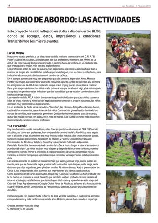 10                                                                                                 Las Alcublas - 5 / Agosto 2010




DIARIO DE ABORDO: LAS ACTIVIDADES
Este proyecto ha sido reflejado en el día a día de nuestro BLOG,
donde se recogen, datos, impresiones y emociones.
Transcribimos los más relevantes.


LA SIEMBRA
Hoy, como estaba previsto, a las diez y cuarto de la mañana los escolares del C. R. A. “El
Pinar” Aulario de Alcublas, acompañados por sus profesores, miembros del AMPA, de la
ACLA y la Concejala de Cultura han iniciado el camino hacia la Umbría, en un radiante día,
que presagiaba lo mejor, más bien era esplendoroso.
Los profesores antes de salir del aulario, han explicado a los niños la actividad que iban a
realizar. Al llegar a la ramblilla les estaba esperando Miguel, con su chaleco reflectante, para
indicarles el campo, esta lindando con el camino de la Seca.
En el campo, que estaba muy bien preparado para la siembra, esperaban Ximo, Manolo
Porter y su mujer, para coordinar que todo estuviese a punto. Antes de proceder a la siembra
los integrantes de la ACLA han explicado lo que era el trigo y que es lo que iban a realizar.
Para gran sorpresa de muchos niños era la primera vez que tocaban el trigo y ha sido muy de
su agrado, los profesores les indicaban que los bocadillos que se estaban comiendo estaban
hechos de trigo molido.
Los miembros de la ACLA habían llenado en saquitos individuales para cada niño, cuarenta
kilos de trigo. Manolo y Ximo les han explicado como sembrar el trigo en el campo, los niños
atendían muy contentos las explicaciones.
En un ambiente de fiesta se ha iniciado la “Siembra”, las cámaras fotográficas tiraban humo,
captando los momentos y reacciones de los niños Con muchas ganas han ido llenando los
surcos de semillas, que esperamos germinen. Quedan todos emplazados para la escarda,
quitar las malas hierbas con azada, en el mes de marzo. A la vuelta los niños más pequeños
iban cantando canciones con su profesora.

“LA ESCARDÁ”
Hoy nos ha salido un día maravilloso, a las doce en punto los alumnos del CRA El Pinar de
Alcublas, así como sus profesores, han emprendido camino hacia la Ramblilla, para seguir
con el ciclo del trigo, el ambiente era muy festivo, se los notaba a los chicos muchas ganas,
también estaban presentes la Asociación de Madres y Padres, Unión Democrática de
Pensionistas de Alcublas, Satelvex, Canal 9 y la Asociación Cultural Las Alcublas.
Pasada la Ramblilla, hemos cogido el camino de la Seca, hasta llegar al bancal en que está
plantado el trigo. Los niños estaban muy alegres y después de un primer contacto, nuestro
compañero Manolo Porter a procedido a explicar cual era la tarea a desarrollar hoy, la
Escardá, al mismo tiempo que explicaba en que consistía, varias personas estaban realizán-
dola.
La Escardá consiste en quitar las malas hierbas que salen, junto al trigo, que le quitan ali-
mento para que se desarrolle mejor y sobre todo los cardos. que después, en la siega, sería
doloroso para los segadores, pues pinchan mucho. Al mismo tiempo Xavi, el presentador de
Canal 9, iba preguntando a los alumnos sus impresiones y la cámara grabándolas.
Como decíamos en el cartel anunciador, si que hay “Collejas”, los chicos las han probado y se
le ha hecho un presente a los de Canal 9, que también las han probado. Hemos iniciado el
retorno al colegio, satisfechos de que todos hayan disfrutado y aprendido en esta etapa del
Ciclo del Trigo. Agradecemos al Colegio CRA el Pinar de Alcublas, así como a la Asociación de
Madre y Padres, Unión Democrática de Pensionistas, Satelvex, Canal9 y Ayuntamiento de
Alcublas.

Hemos seguido con Canal 9 hasta el horno de José Vicente Gabarda, el cual nos ha atendido
estupendamente y más tarde hemos subido a los Molinos, donde han cerrado el reportaje.

Gracias a todos y hasta la siega.
S. Martinez y J. R. Casaña
 