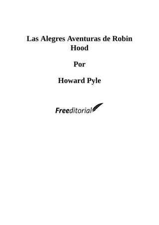 Las	Alegres	Aventuras	de	Robin
Hood
	
Por
	
Howard	Pyle
	
	
	
	
 