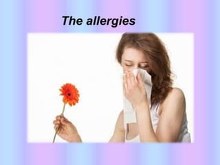 The allergies
 