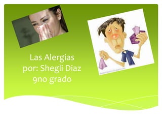 Las Alergias
por: Shegli Diaz
  9no grado
 