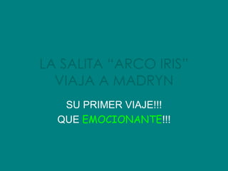 LA SALITA “ARCO IRIS” VIAJA A MADRYN SU PRIMER VIAJE!!! QUE  EMOCIONANTE !!! 