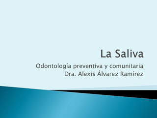 Odontología preventiva y comunitaria
Dra. Alexis Álvarez Ramírez
 