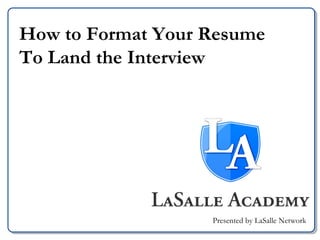 How to Format Your Resume  To Land the Interview Presented by LaSalle Network 