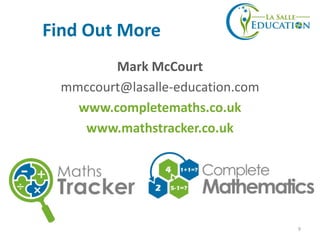 Find Out More
Mark McCourt
mmccourt@lasalle-education.com
www.completemaths.co.uk
www.mathstracker.co.uk
9
 