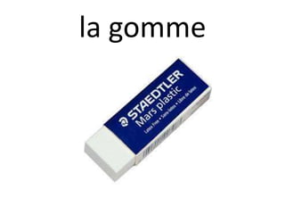 la gomme
 