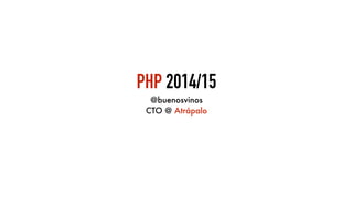 PHP 2014/15 
@buenosvinos 
CTO @ Atrápalo 
 