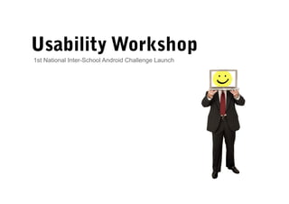 Usability Workshop
1st National Inter-School Android Challenge Launch
 