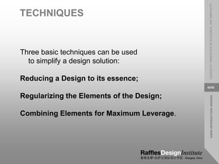 USER
INTERACTION
DESIGN
LESSON
07:
PRINCIPLES
OF
ELEGANCE
AND
SIMPLICITY
42/52
TECHNIQUES
Three basic techniques can be used
to simplify a design solution:
Reducing a Design to its essence;
Regularizing the Elements of the Design;
Combining Elements for Maximum Leverage.
 