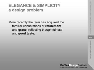 USER
INTERACTION
DESIGN
LESSON
07:
PRINCIPLES
OF
ELEGANCE
AND
SIMPLICITY
6/52
ELEGANCE & SIMPLICITY
a design problem
More recently the term has acquired the
familiar connotations of refinement
and grace, reflecting thoughtfulness
and good taste.
 