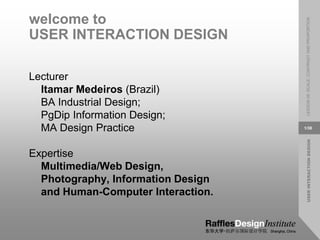 USER
INTERACTION
DESIGN
LESSON
08:
SCALE,
CONTRAST
AND
PROPORTION
1/38
welcome to
USER INTERACTION DESIGN
Lecturer
Itamar Medeiros (Brazil)
BA Industrial Design;
PgDip Information Design;
MA Design Practice
Expertise
Multimedia/Web Design,
Photography, Information Design
and Human-Computer Interaction.
 