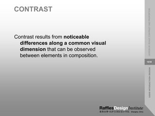 USER
INTERACTION
DESIGN
LESSON
08:
SCALE,
CONTRAST
AND
PROPORTION
10/38
CONTRAST
Contrast results from noticeable
differences along a common visual
dimension that can be observed
between elements in composition.
 