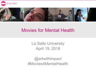 Movies for Mental Health
La Salle University
April 19, 2018
@artwithimpact
#Movies4MentalHealth
 