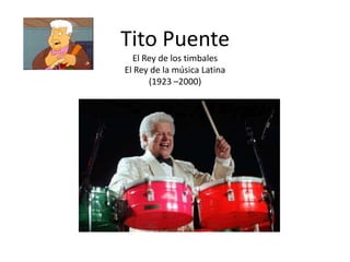 Tito PuenteEl Rey de los timbales El Rey de la música Latina(1923 –2000)