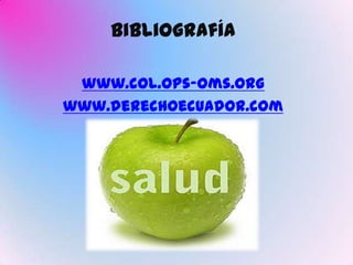 Bibliografía

 www.col.ops-oms.org
www.derechoecuador.com
 