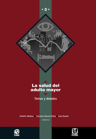 •3•




                      v
          La salud del
          adulto mayor
                  w
             Temas y debates




Onofre Muñoz s Carmen García Peña s Luis Durán
                    Editores
 