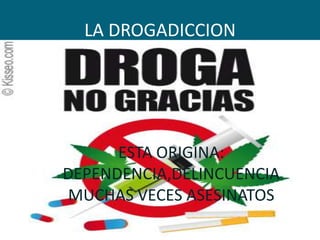 LA DROGADICCION




      ESTA ORIGINA:
DEPENDENCIA,DELINCUENCIA
MUCHAS VECES ASESINATOS
 