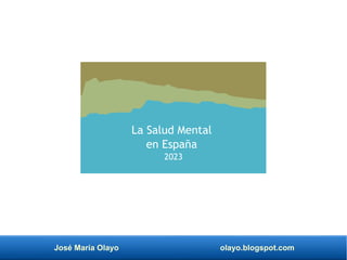 José María Olayo olayo.blogspot.com
La Salud Mental
en España
2023
 