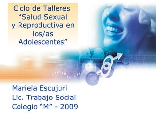 Ciclo de Talleres  “Salud Sexual y Reproductiva en los/as Adolescentes” ,[object Object],[object Object],[object Object]