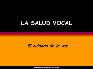 LA SALUD VOCAL


 El cuidado de la voz



    Rosario Comerón Mateos
 