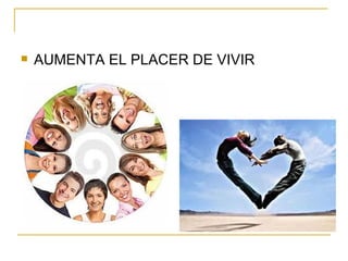 AUMENTA EL PLACER DE VIVIR 