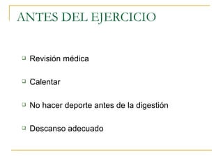 ANTES DEL EJERCICIO Revisión médica Calentar No hacer deporte antes de la digestión Descanso adecuado 