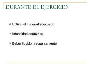 DURANTE EL EJERCICIO Utilizar el material adecuado Intensidad adecuada Beber liquido  frecuentemente 