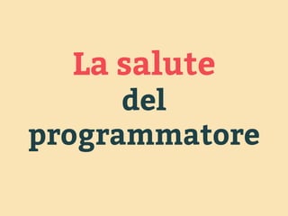 La salute 
del 
programmatore 
 