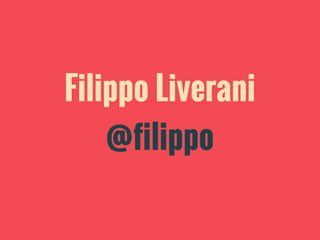 Filippo Liverani 
@filippo 
 