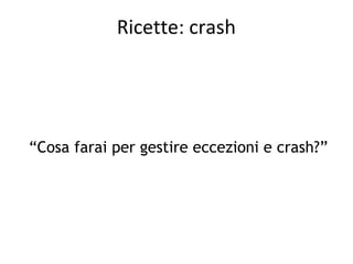 Ricette: crash

“Cosa farai per gestire eccezioni e crash?”

 