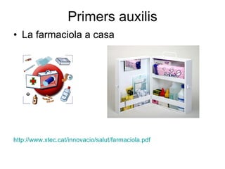 Primers auxilis La farmaciola a casa http :// www.xtec.cat / innovacio /salut/ farmaciola.pdf   
