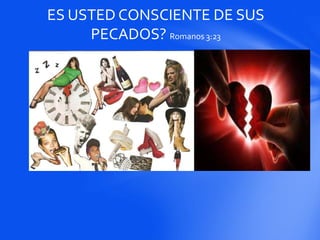 ES USTED CONSCIENTE DE SUS
PECADOS? Romanos 3:23
 
