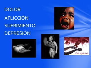 AFLICCIÓN
SUFRIMIENTO
DEPRESIÓN
DOLOR
 