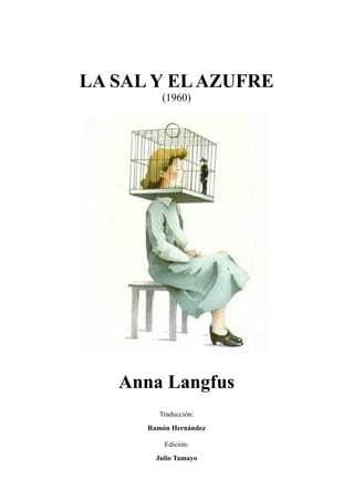 LA SAL Y ELAZUFRE
(1960)
Anna Langfus
Traducción:
Ramón Hernández
Edición:
Julio Tamayo
 