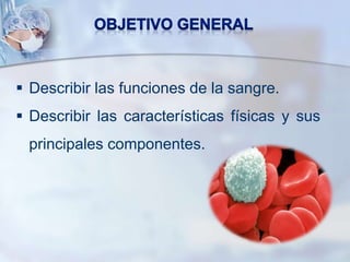  Describir las funciones de la sangre.
Describir las características físicas y sus
principales componentes.