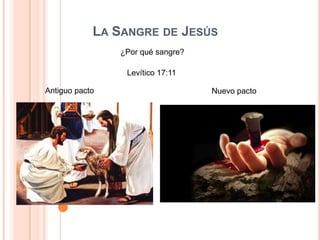 LA SANGRE DE JESÚS
¿Por qué sangre?
Levítico 17:11
Antiguo pacto

Nuevo pacto

 