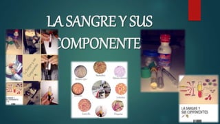 LA SANGRE Y SUS
COMPONENTES
 