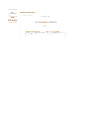 Nome de Usuário


     Senha          Adicionar comentário

                    [+] Mostrar formulário
 c
 d
 e
 f
 g Lembrar-me
                                                                Nenhum comentário
      Login
Perdeu sua Senha?
Não se cadastrou?
                                                                              visualclinic.fr
                                                  mXcomment 1.0.5 © 2007-2010 -
 Cadastre-se já !
                                                License   Creative Commons - Some rights reserved


                                                                     [ Voltar ]




                              Receitas Para Emagrecer ?                   Quer uma vida saudável?
                              Ingredientes Para uma Boa Dieta Emagreça    Solmax: saborosas bebidas de soja com
                              10kg em 10 Dias! Confira.                   fonte de cálcio e sem lactose.
 