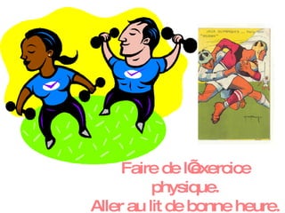 Faire de l’exercice physique. Aller au lit de bonne heure. 