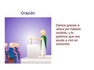 Damos gracias a Jesús por haberlo recibido, y le pedimos que nos ayude a vivir en comunión. 