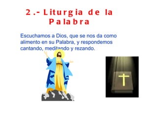 2.- Liturgia de la Palabra Escuchamos a Dios, que se nos da como alimento en su Palabra, y respondemos cantando, meditando y rezando.     