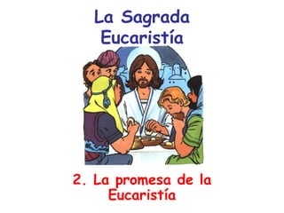 La Sagrada Eucaristía 2. La promesa de la Eucaristía 
