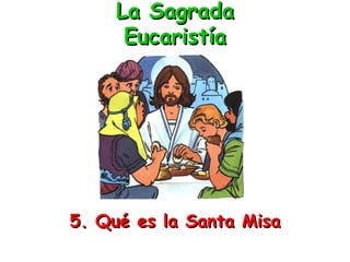 La Sagrada Eucaristía 5. Qué es la Santa Misa 