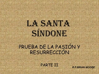 LA SANTA  SÍNDONE PRUEBA DE LA PASIÓN Y RESURRECCIÓN PARTE II R.P.BRIAN MOORE 