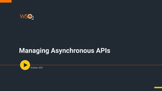 Managing Asynchronous APIs
October, 2021
 