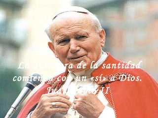 La aventura de la santidad comienza con un «sí» a Dios.  Juan Pablo II  