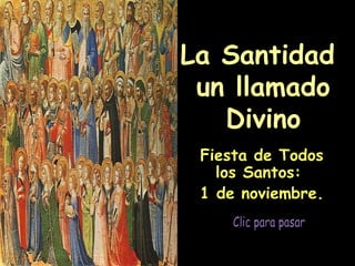 La Santidad  un llamado Divino Clic para pasar Fiesta de Todos los Santos:  1 de noviembre. 