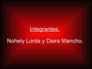 Integrantes: Nohely Lorda y Daira Mancho. 