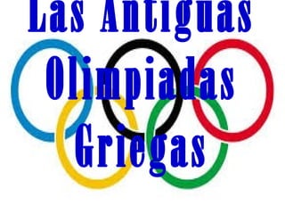 Las Antiguas
Olimpiadas
Griegas
 